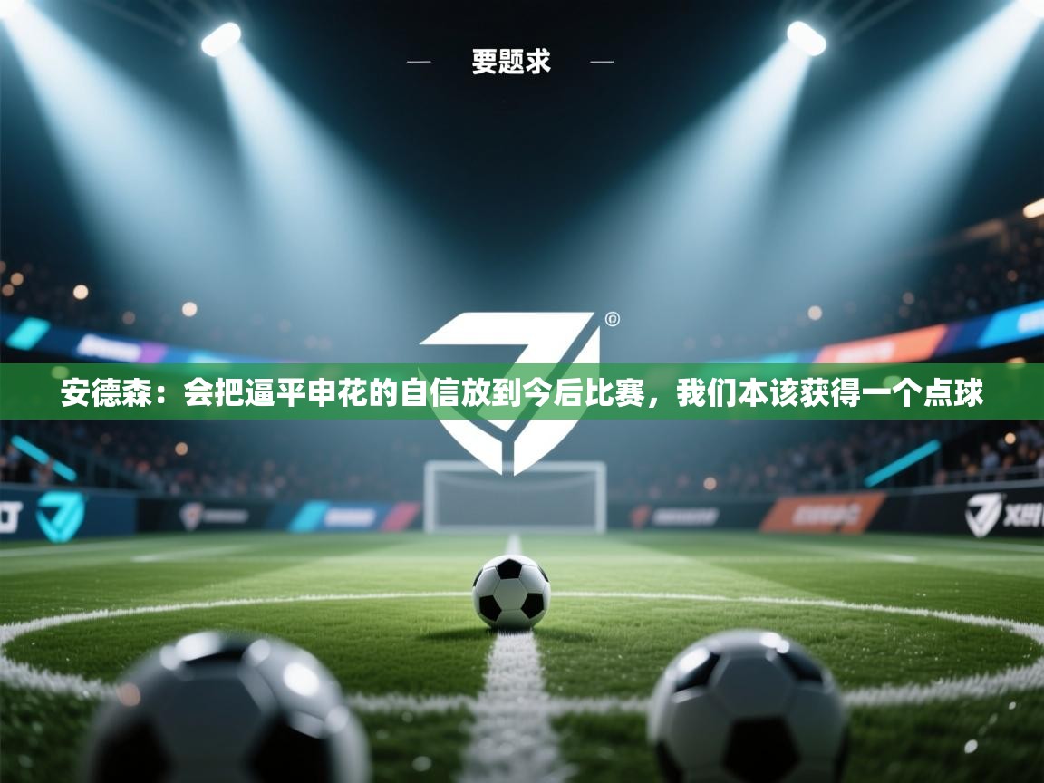 安德森:会把逼平申花的自信放到今后比赛,我们本该获得一个点球 第2张