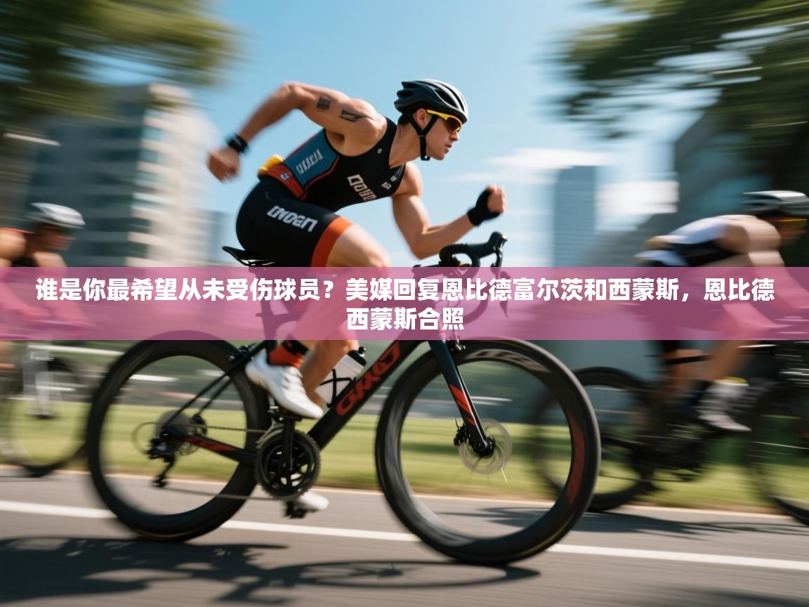 谁是你最希望从未受伤球员?美媒回复恩比德富尔茨和西蒙斯,恩比德西蒙斯合照 第1张