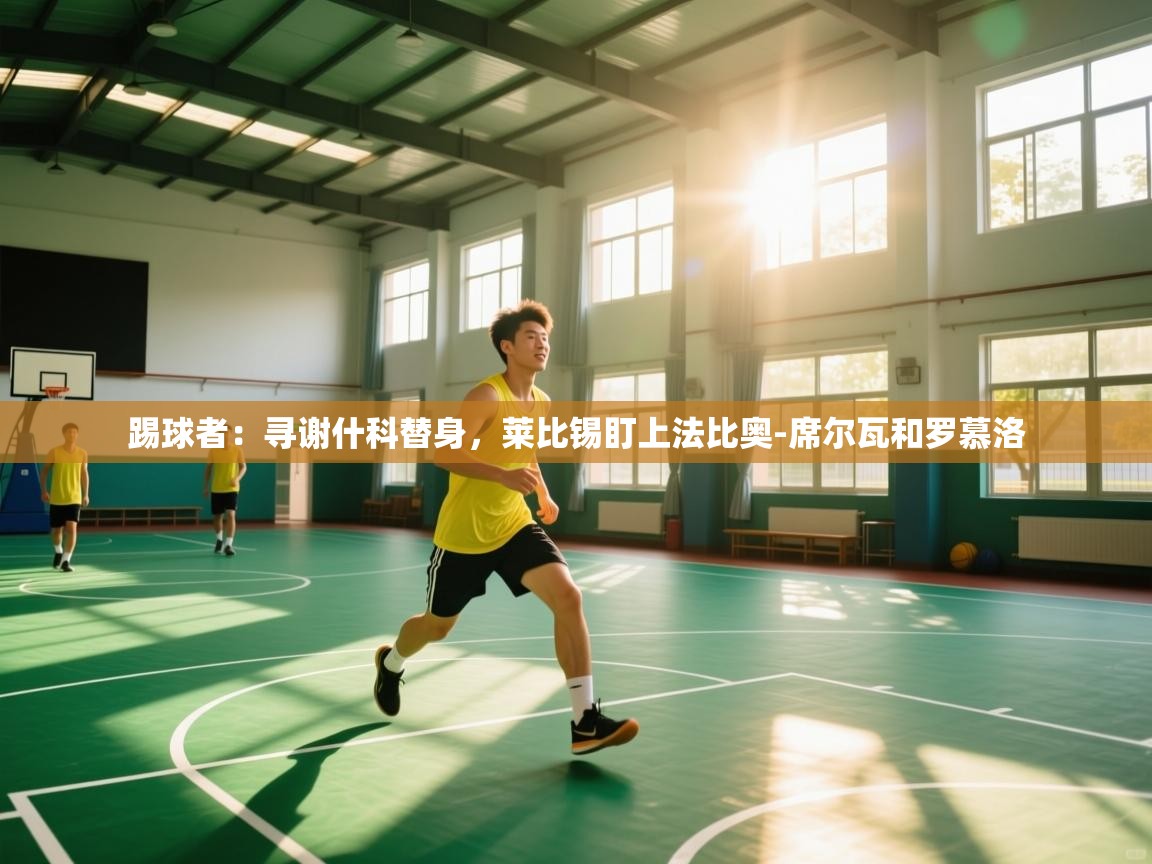 踢球者：寻谢什科替身，莱比锡盯上法比奥-席尔瓦和罗慕洛  第1张