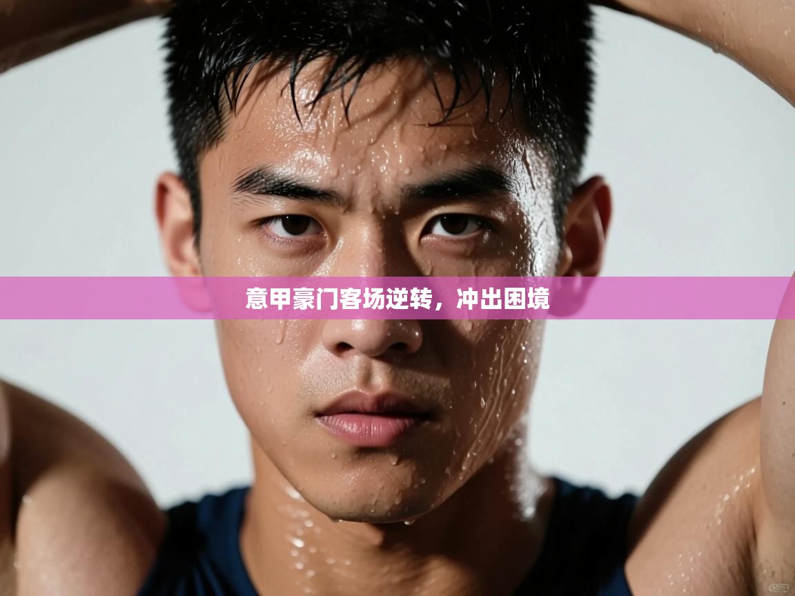 意甲豪门客场逆转，冲出困境  第1张