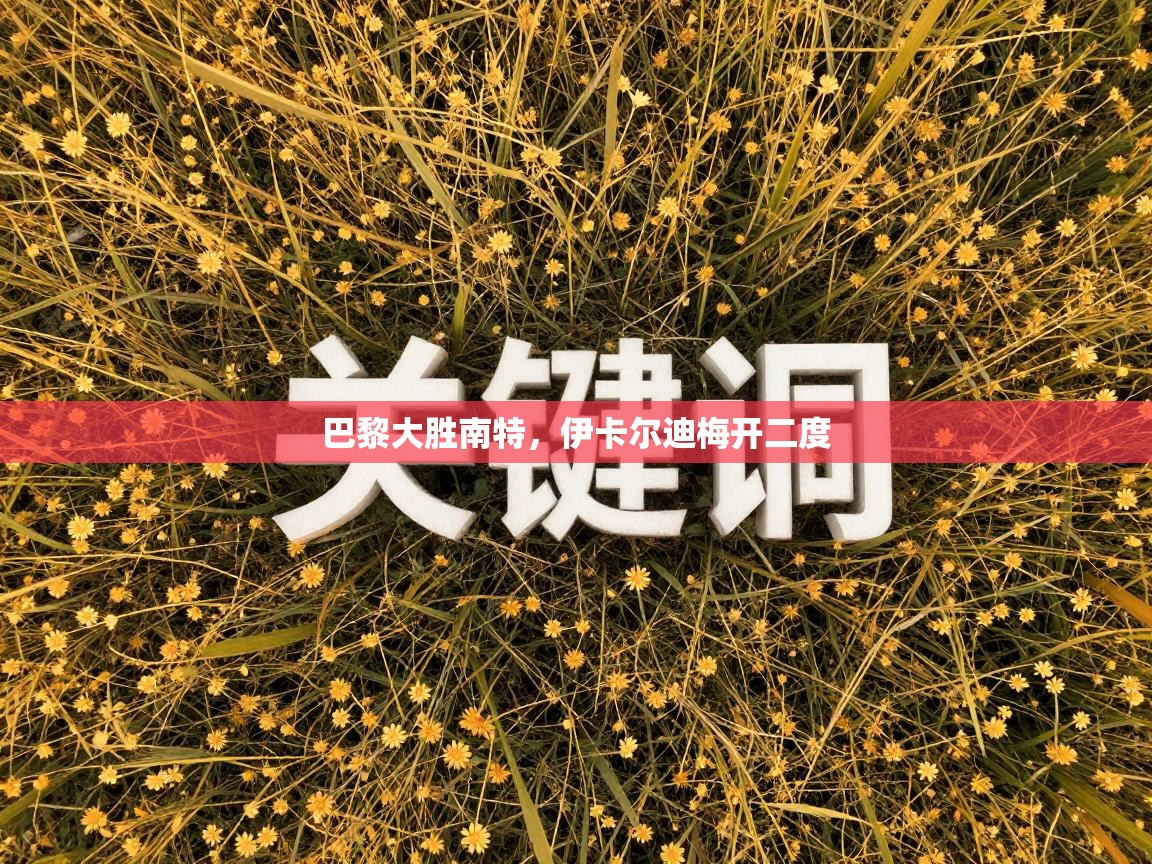 巴黎大胜南特，伊卡尔迪梅开二度  第1张