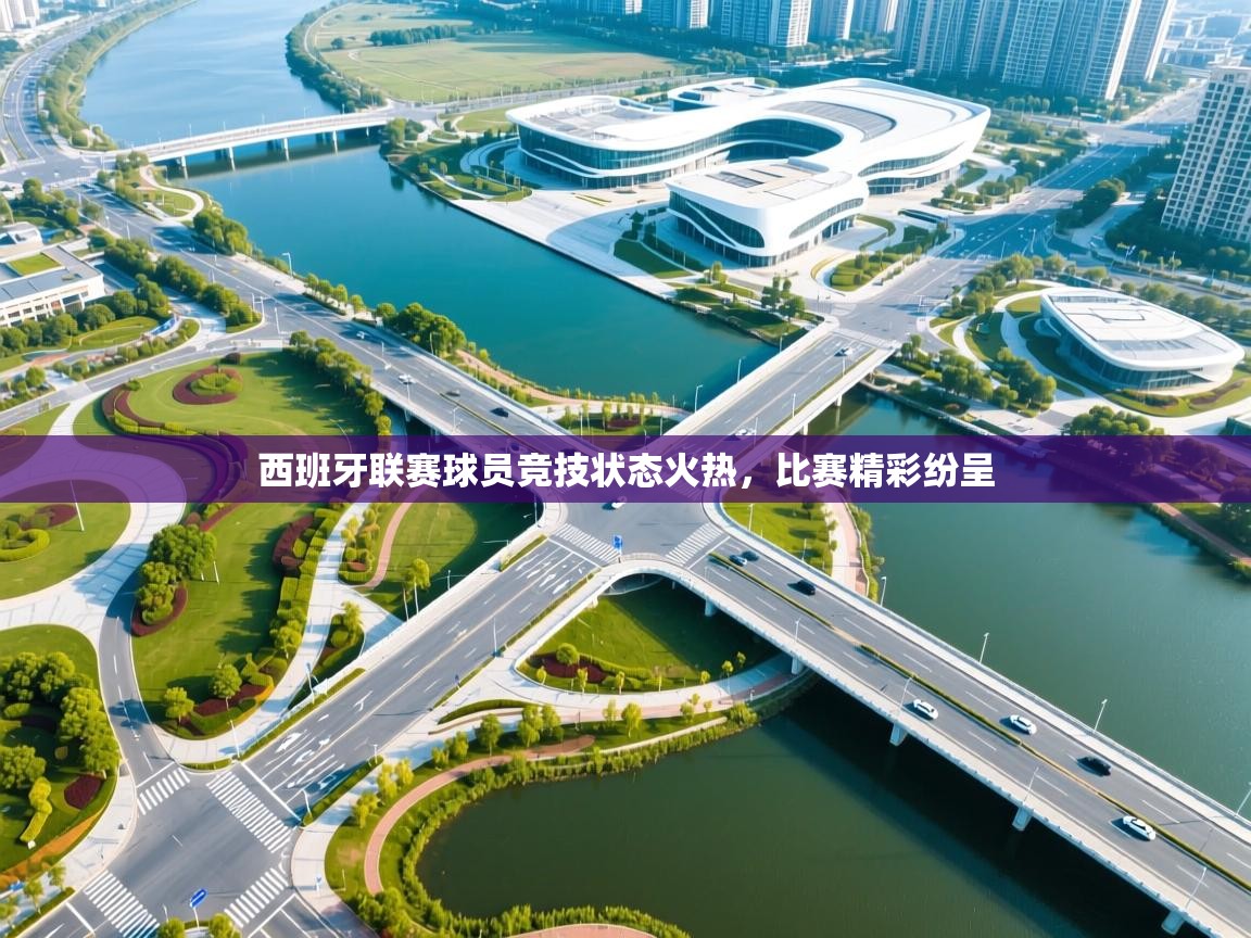 西班牙联赛球员竞技状态火热,比赛精彩纷呈 第2张