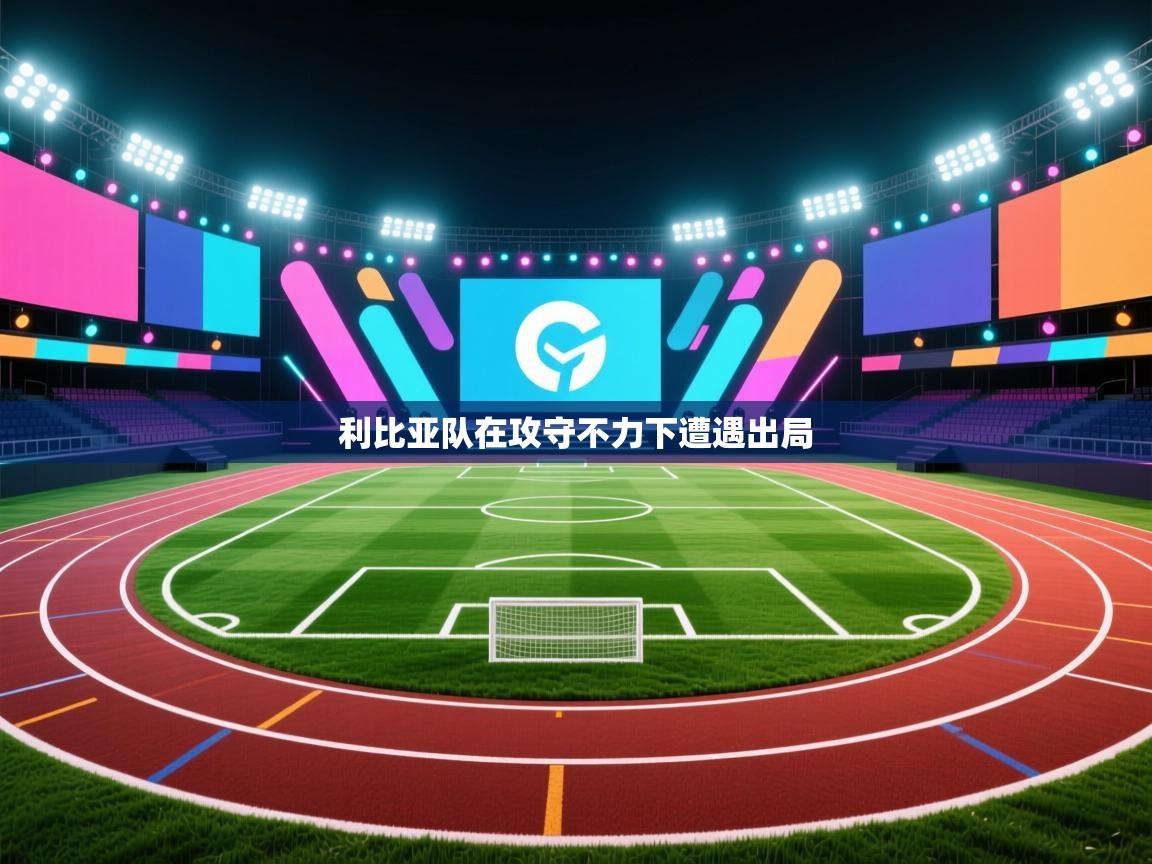 利比亚队在攻守不力下遭遇出局 第1张